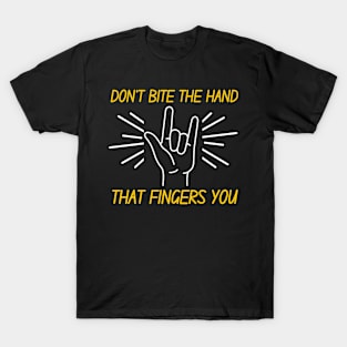 Don't Bite The Hand That Fingers You T-Shirt